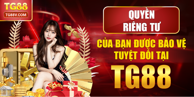 Quyền riêng tư của bạn là ưu tiên hàng đầu tại TG88.