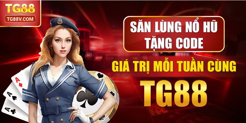 Săn Lùng Nổ Hũ Tặng Code Giá Trị Mỗi Tuần Cùng TG88