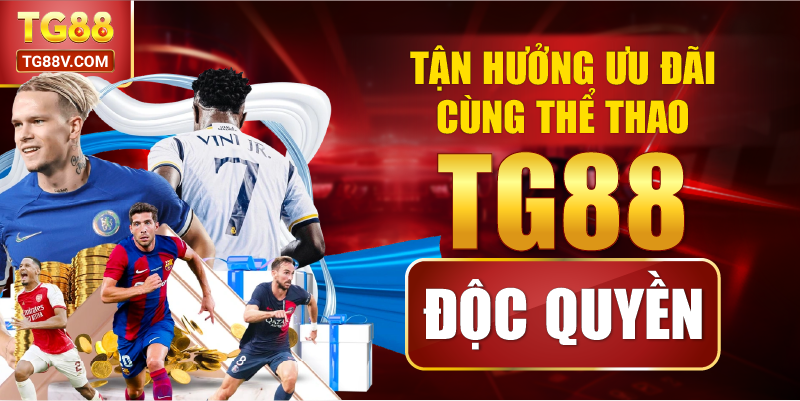 Tận hưởng ưu đãi cùng Thể Thao TG88 độc quyền.